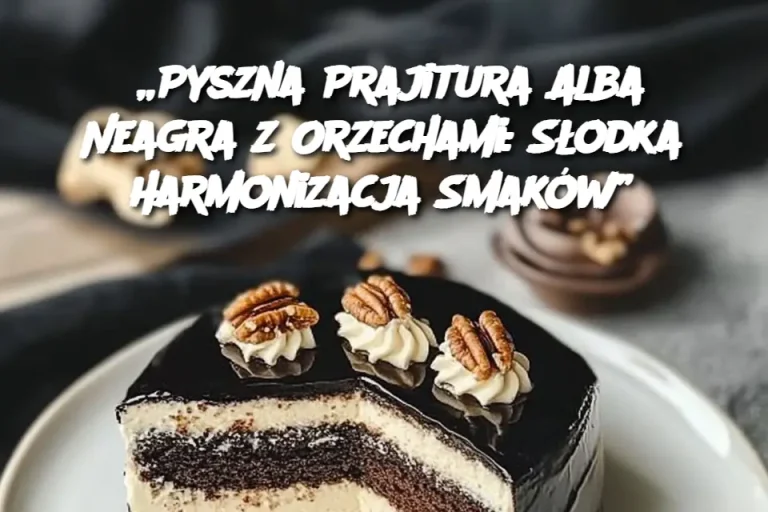 „Pyszna Prajitura Alba Neagra z Orzechami: Słodka Harmonizacja Smaków”