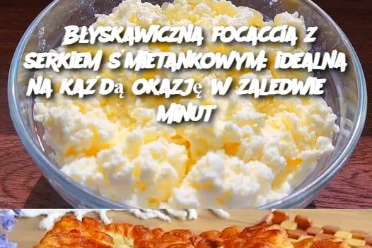 Błyskawiczna focaccia z serkiem śmietankowym: idealna na każdą okazję w zaledwie 5 minut