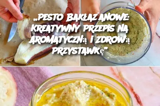 „Pesto Bakłażanowe: Kreatywny Przepis na Aromatyczną i Zdrową Przystawkę”