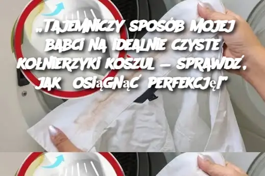 „Tajemniczy sposób mojej babci na idealnie czyste kołnierzyki koszul — sprawdź, jak osiągnąć perfekcję!”