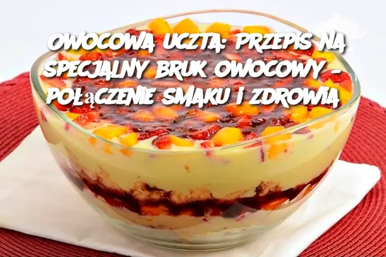 Owocowa uczta: Przepis na specjalny bruk owocowy – połączenie smaku i zdrowia