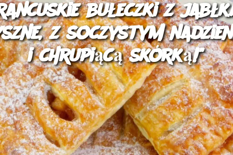 "Francuskie bułeczki z jabłkami: Pyszne, z soczystym nadzieniem i chrupiącą skórką!"