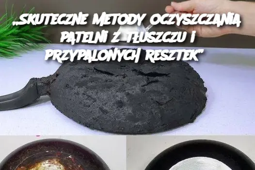 „Skuteczne metody oczyszczania patelni z tłuszczu i przypalonych resztek”