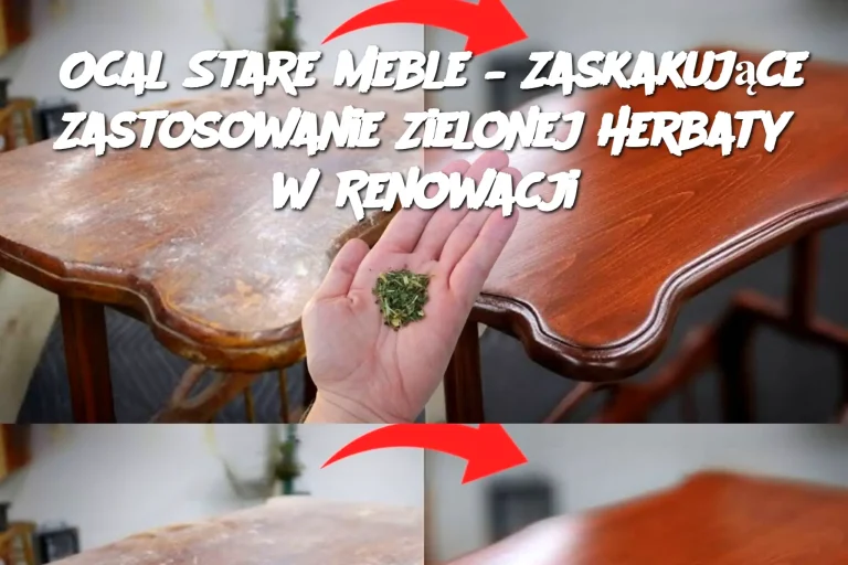 Ocal Stare Meble – Zaskakujące Zastosowanie Zielonej Herbaty w Renowacji