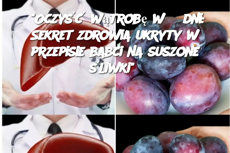 "Oczyść wątrobę w 3 dni: Sekret zdrowia ukryty w przepisie babci na suszone śliwki"