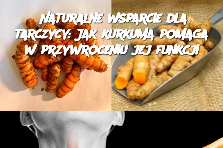 Naturalne wsparcie dla tarczycy: Jak kurkuma pomaga w przywróceniu jej funkcji