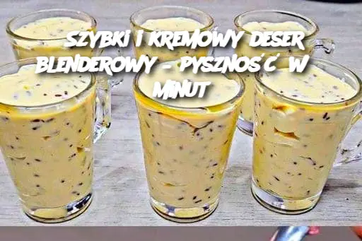 Szybki i kremowy deser blenderowy – pyszność w 5 minut