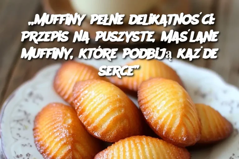 „Muffiny pełne delikatności: Przepis na puszyste, maślane muffiny, które podbiją każde serce”