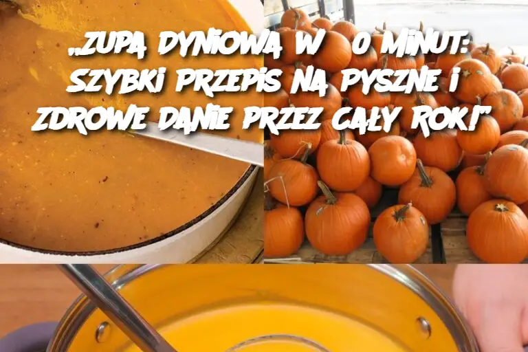 „Zupa Dyniowa w 30 Minut: Szybki Przepis na Pyszne i Zdrowe Danie przez Cały Rok!”