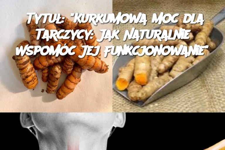 Tytuł: "Kurkumowa Moc dla Tarczycy: Jak Naturalnie Wspomóc Jej Funkcjonowanie"