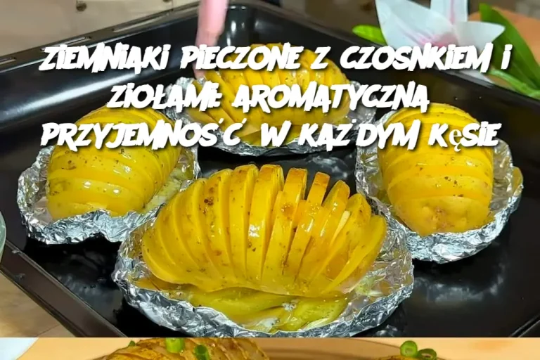 Ziemniaki pieczone z czosnkiem i ziołami: aromatyczna przyjemność w każdym kęsie