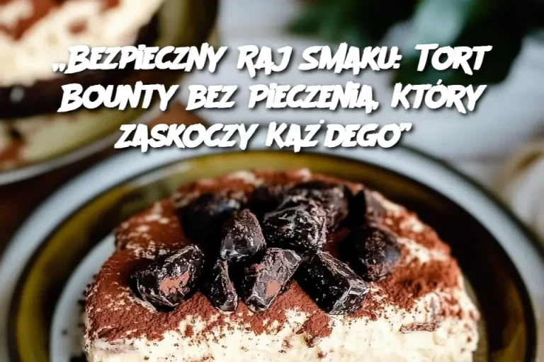 „Bezpieczny Raj Smaku: Tort Bounty bez Pieczenia, Który Zaskoczy Każdego”