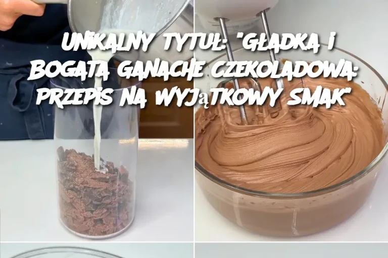 Unikalny tytuł: "Gładka i Bogata Ganache Czekoladowa: Przepis na Wyjątkowy Smak"