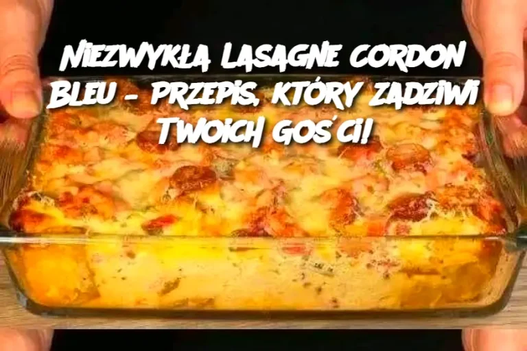 Niezwykła Lasagne Cordon Bleu – Przepis, który Zadziwi Twoich Gości!