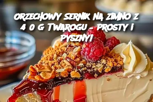 Orzechowy Sernik na Zimno z 450 g Twarogu – Prosty i Pyszny!