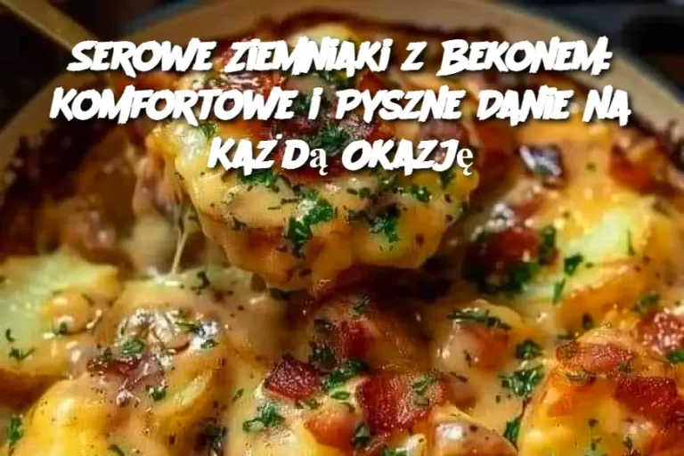 Serowe Ziemniaki z Bekonem: Komfortowe i Pyszne Danie na Każdą Okazję