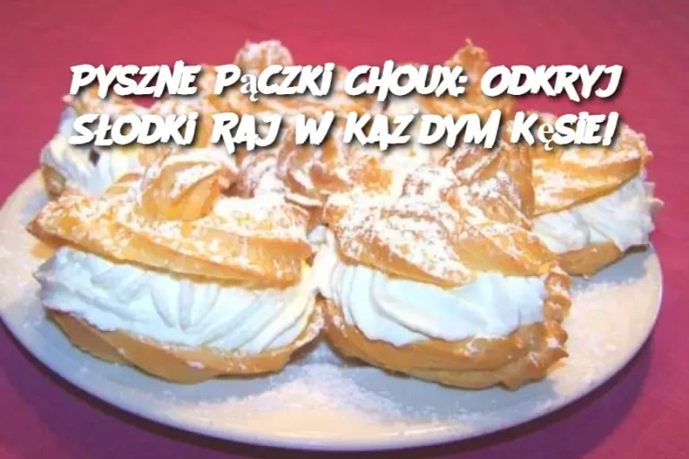 Pyszne Pączki Choux: Odkryj Słodki Raj w Każdym Kęsie!