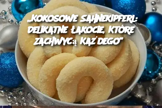 „Kokosowe Sahnekipferl: Delikatne Łakocie, Które Zachwycą Każdego”