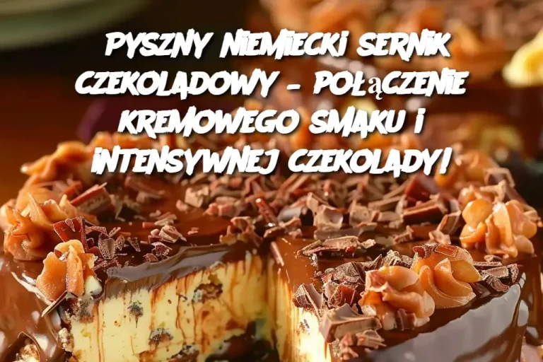 Pyszny niemiecki sernik czekoladowy – połączenie kremowego smaku i intensywnej czekolady!