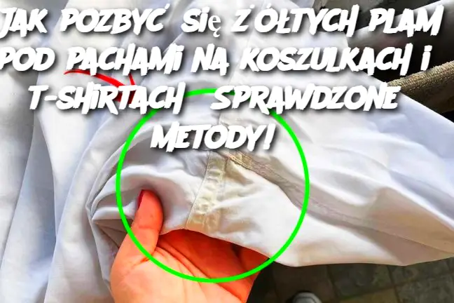 Jak pozbyć się żółtych plam pod pachami na koszulkach i t-shirtach? Sprawdzone metody!