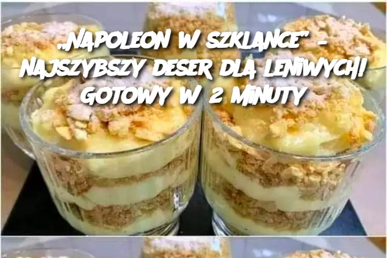 „Napoleon w szklance” – najszybszy deser dla leniwych! Gotowy w 2 minuty