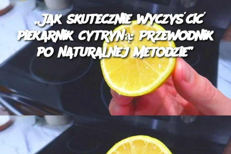 „Jak skutecznie wyczyścić piekarnik cytryną: Przewodnik po naturalnej metodzie”