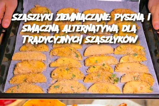 Szaszłyki Ziemniaczane: Pyszna i Smaczna Alternatywa dla Tradycyjnych Szaszłyków