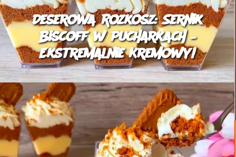 Deserowa Rozkosz: Sernik Biscoff w Pucharkach – Ekstremalnie Kremowy!