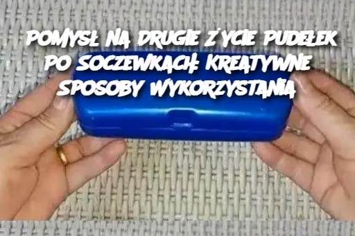 Pomysł na Drugie Życie Pudełek Po Soczewkach: Kreatywne Sposoby Wykorzystania