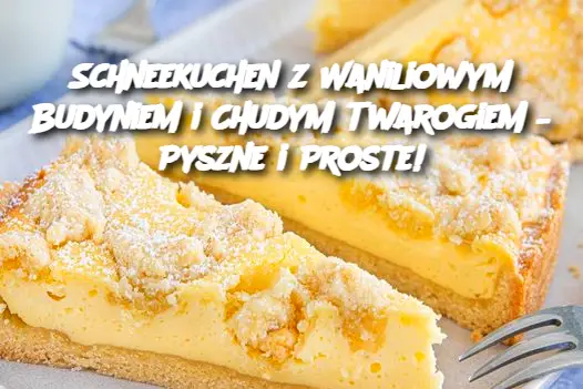 Schneekuchen z Waniliowym Budyniem i Chudym Twarogiem – Pyszne i Proste!