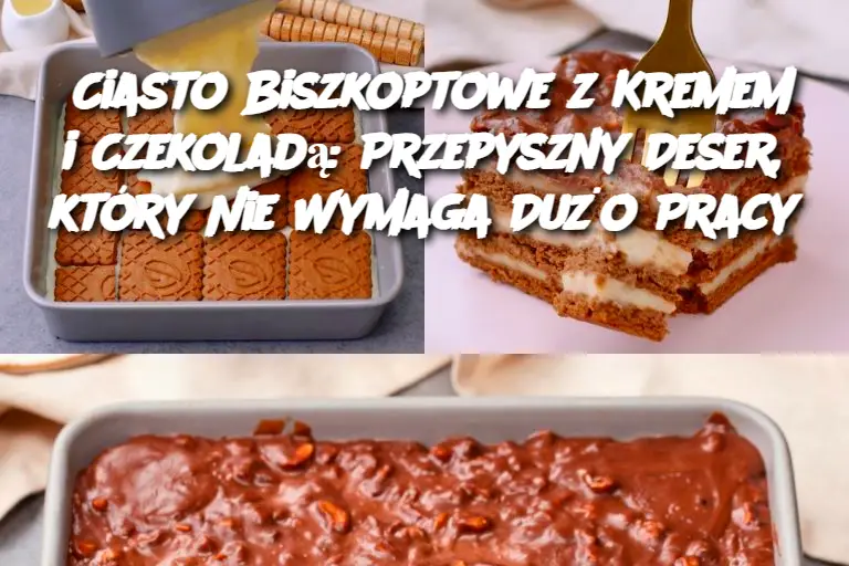 Ciasto Biszkoptowe z Kremem i Czekoladą: Przepyszny Deser, który Nie Wymaga Dużo Pracy