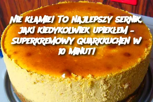 Nie kłamie! To najlepszy sernik, jaki kiedykolwiek upiekłem – Superkremowy Quarkkuchen w 10 minut!