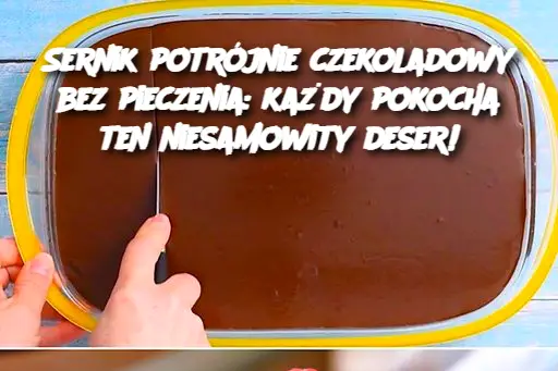 Sernik potrójnie czekoladowy bez pieczenia: każdy pokocha ten niesamowity deser!