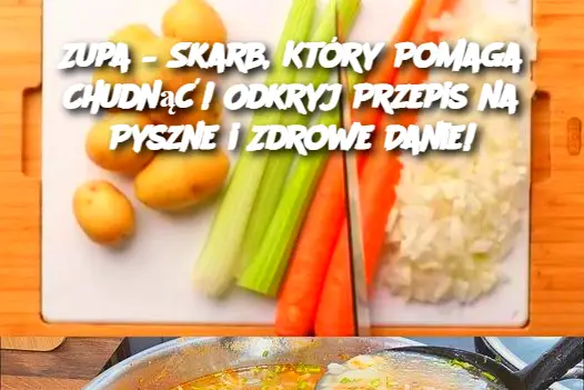 Zupa – Skarb, Który Pomaga Chudnąć! Odkryj Przepis na Pyszne i Zdrowe Danie!