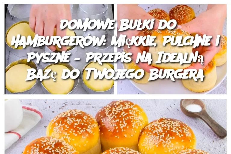 Domowe Bułki do Hamburgerów: Miękkie, Pulchne i Pyszne – Przepis na Idealną Bazę do Twojego Burgera