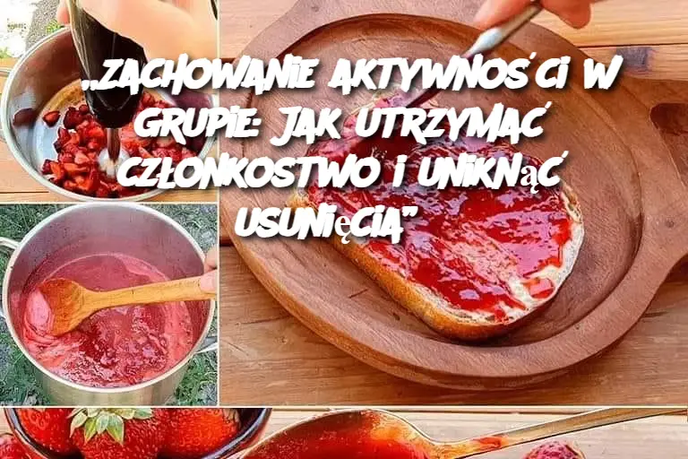 „Zachowanie aktywności w grupie: Jak utrzymać członkostwo i uniknąć usunięcia”