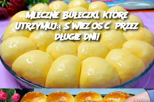 Mleczne Bułeczki, Które Utrzymują Świeżość Przez Długie Dni!