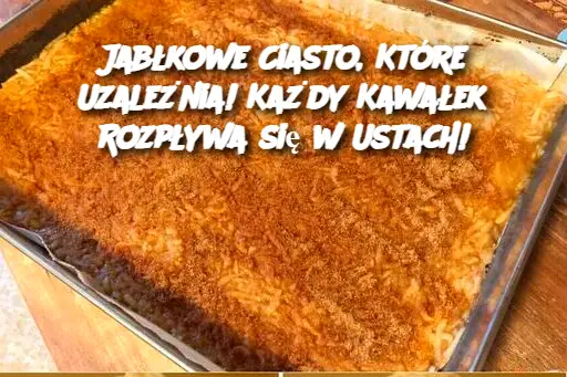 Jabłkowe Ciasto, Które Uzależnia! Każdy Kawałek Rozpływa się w Ustach!