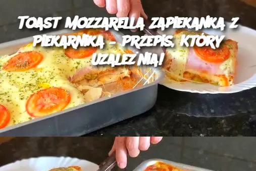 Toast Mozzarella Zapiekanka z Piekarnika – Przepis, Który Uzależnia!