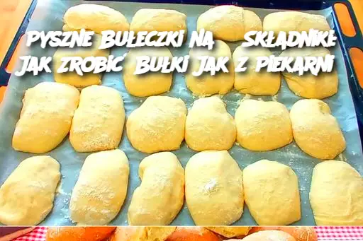 Pyszne Bułeczki na 3 Składniki: Jak Zrobić Bułki Jak z Piekarni?