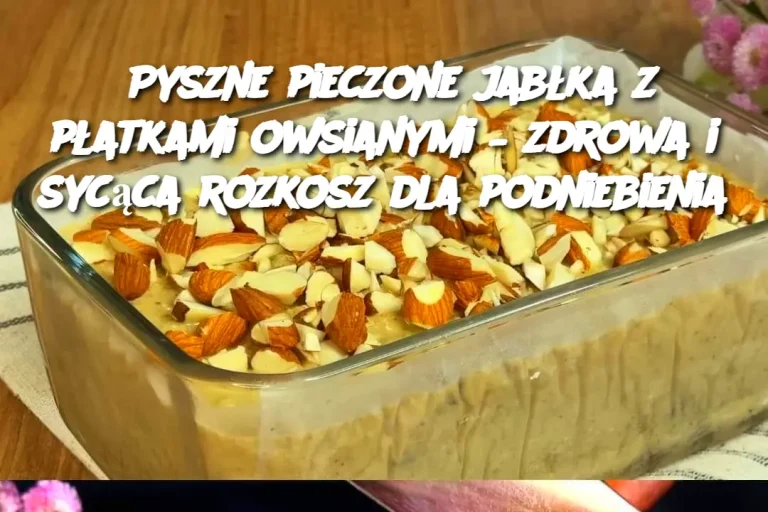 Pyszne pieczone jabłka z płatkami owsianymi – zdrowa i sycąca rozkosz dla podniebienia