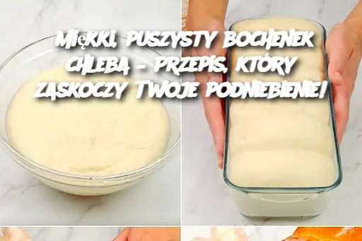 Miękki, puszysty bochenek chleba – Przepis, który zaskoczy Twoje podniebienie!