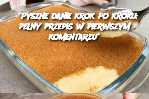 "Pyszne danie krok po kroku: pełny przepis w pierwszym komentarzu"