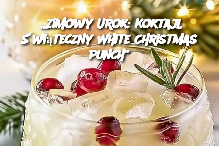 „Zimowy Urok: Koktajl Świąteczny White Christmas Punch”