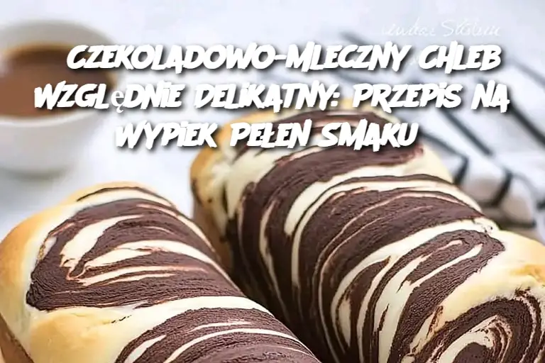 Czekoladowo-Mleczny Chleb Względnie Delikatny: Przepis na Wypiek Pełen Smaku