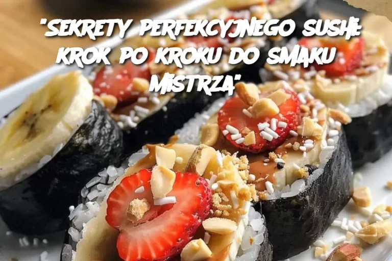 "Sekrety perfekcyjnego sushi: krok po kroku do smaku mistrza"