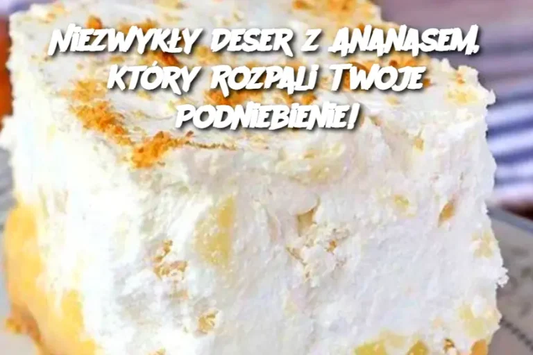 Niezwykły Deser z Ananasem, Który Rozpali Twoje Podniebienie!