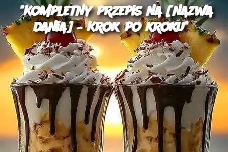 "Kompletny przepis na [nazwa dania] – Krok po kroku"