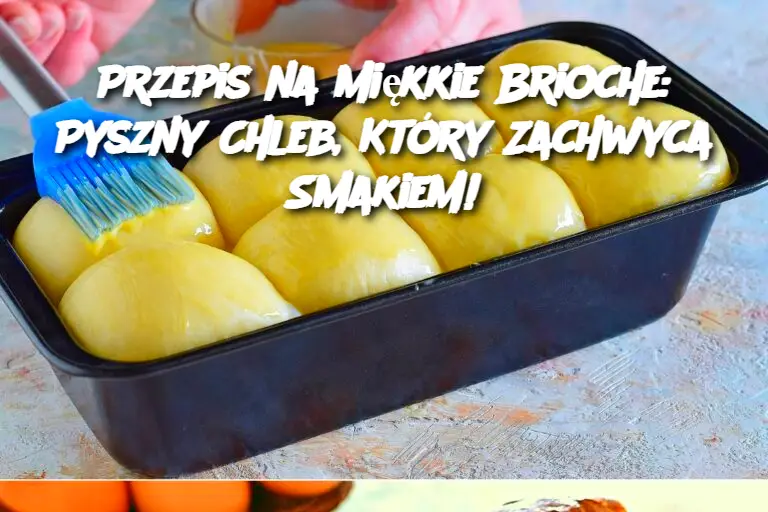 Przepis na Miękkie Brioche: Pyszny Chleb, Który Zachwyca Smakiem!