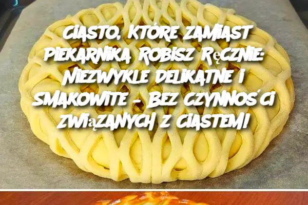 Ciasto, Które Zamiast Piekarnika Robisz Ręcznie: Niezwykle Delikatne i Smakowite – Bez Czynności Związanych z Ciastem!